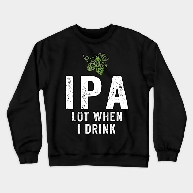 IPA Lot When I Drink Crewneck Sweatshirt by janayeanderson48214